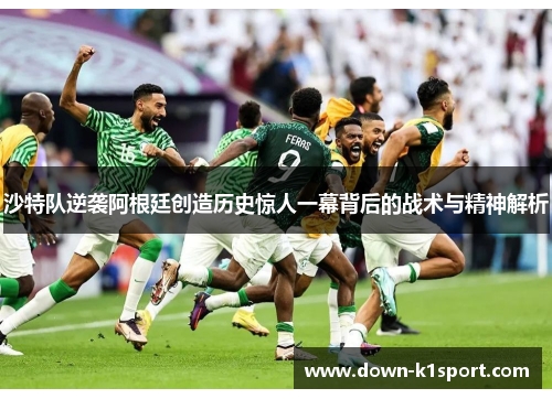 沙特队逆袭阿根廷创造历史惊人一幕背后的战术与精神解析