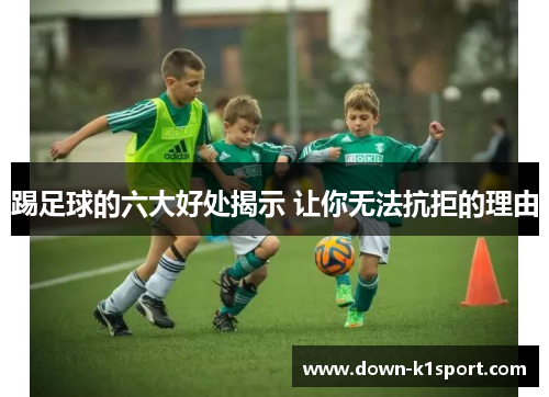 踢足球的六大好处揭示 让你无法抗拒的理由