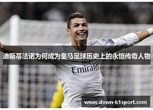 迪斯蒂法诺为何成为皇马足球历史上的永恒传奇人物