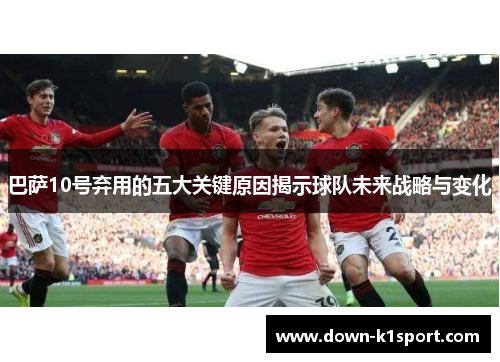 巴萨10号弃用的五大关键原因揭示球队未来战略与变化