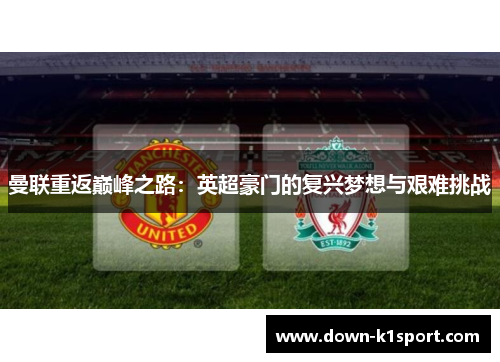 曼联重返巅峰之路：英超豪门的复兴梦想与艰难挑战