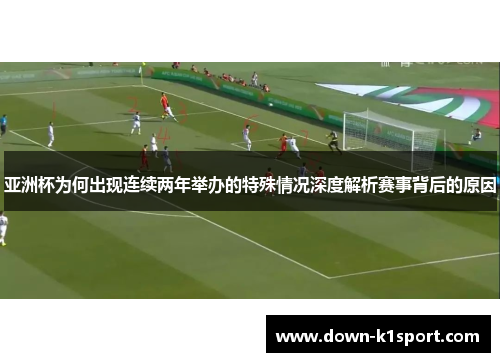 亚洲杯为何出现连续两年举办的特殊情况深度解析赛事背后的原因