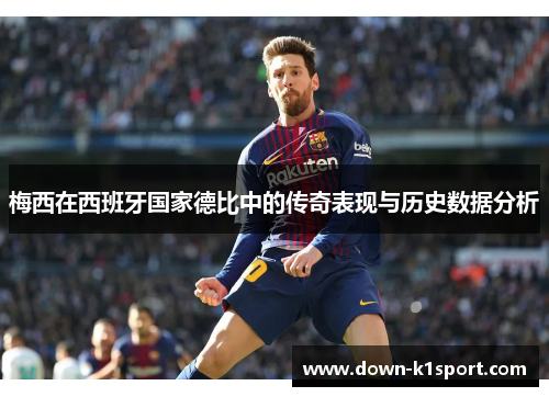 梅西在西班牙国家德比中的传奇表现与历史数据分析